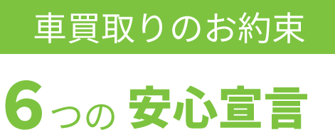 車買取りのお約束 6つの安心宣言